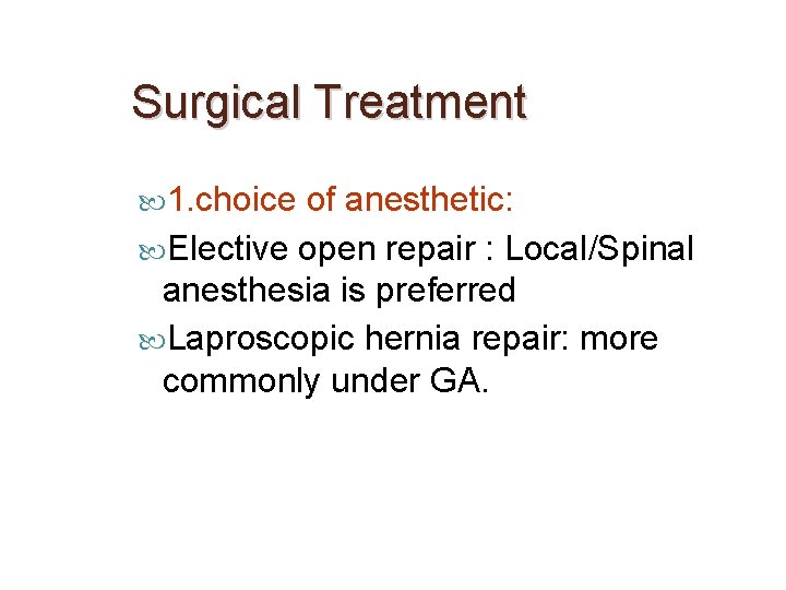 Surgical Treatment 1. choice of anesthetic: Elective open repair : Local/Spinal anesthesia is preferred