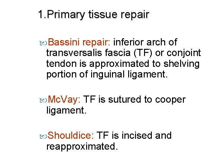 1. Primary tissue repair Bassini repair: inferior arch of transversalis fascia (TF) or conjoint