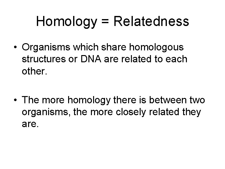 Homology = Relatedness • Organisms which share homologous structures or DNA are related to