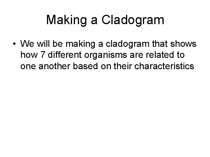 Making a Cladogram • We will be making a cladogram that shows how 7