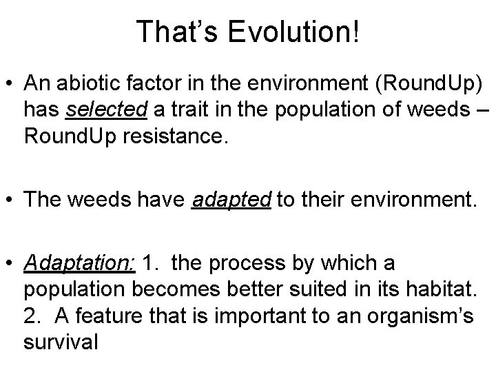 That’s Evolution! • An abiotic factor in the environment (Round. Up) has selected a