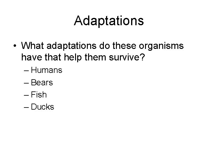 Adaptations • What adaptations do these organisms have that help them survive? – Humans