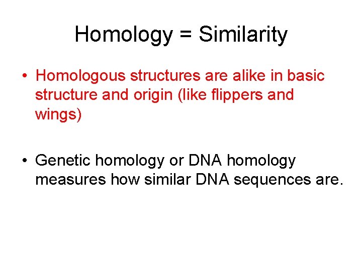 Homology = Similarity • Homologous structures are alike in basic structure and origin (like