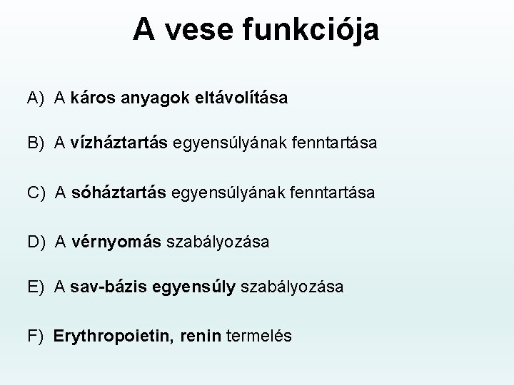 A vese funkciója A) A káros anyagok eltávolítása B) A vízháztartás egyensúlyának fenntartása C)