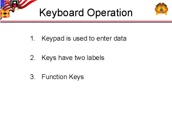Keyboard Operation 1. Keypad is used to enter data 2. Keys have two labels