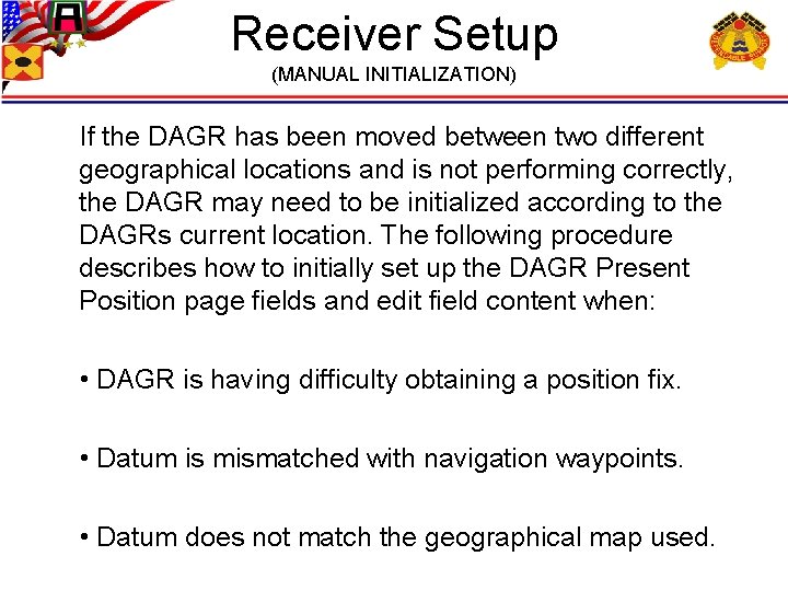 Receiver Setup (MANUAL INITIALIZATION) If the DAGR has been moved between two different geographical