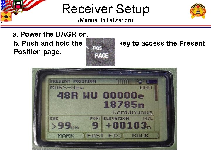 Receiver Setup (Manual Initialization) a. Power the DAGR on. b. Push and hold the