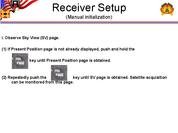 Receiver Setup (Manual initialization) i. Observe Sky View (SV) page. (1) If Present Position