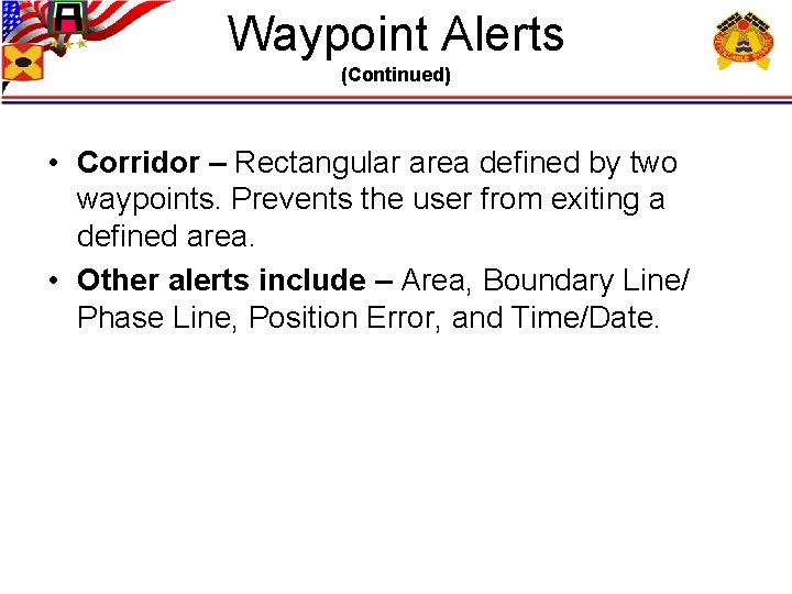 Waypoint Alerts (Continued) • Corridor – Rectangular area defined by two waypoints. Prevents the
