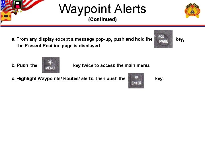 Waypoint Alerts (Continued) a. From any display except a message pop-up, push and hold