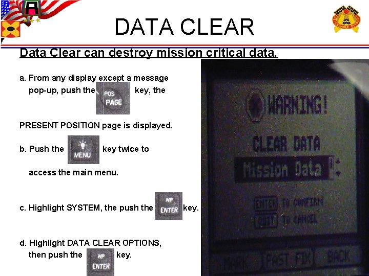 DATA CLEAR Data Clear can destroy mission critical data. a. From any display except