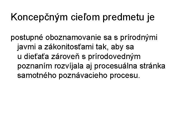 Koncepčným cieľom predmetu je postupné oboznamovanie sa s prírodnými javmi a zákonitosťami tak, aby