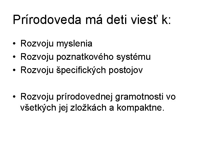 Prírodoveda má deti viesť k: • Rozvoju myslenia • Rozvoju poznatkového systému • Rozvoju