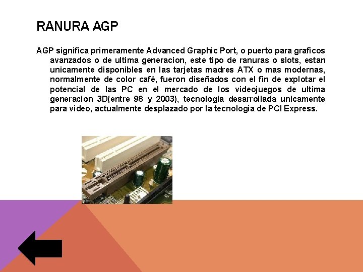 RANURA AGP significa primeramente Advanced Graphic Port, o puerto para graficos avanzados o de