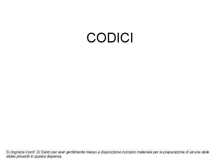 CODICI Si ringrazia il prof. Di Santo per aver gentilmente messo a disposizione il CODICI Si ringrazia il prof. Di Santo per aver gentilmente messo a disposizione il