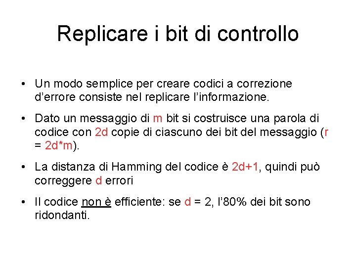 Replicare i bit di controllo • Un modo semplice per creare codici a correzione Replicare i bit di controllo • Un modo semplice per creare codici a correzione