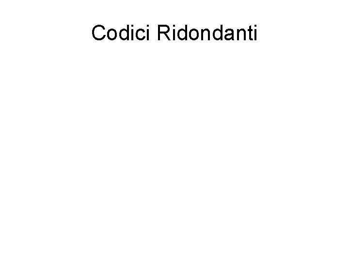 Codici Ridondanti Codici Ridondanti
