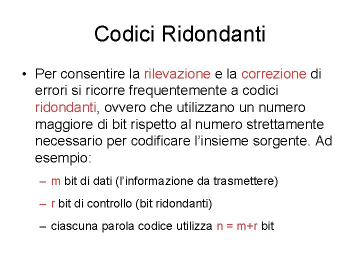 Codici Ridondanti • Per consentire la rilevazione e la correzione di errori si ricorre Codici Ridondanti • Per consentire la rilevazione e la correzione di errori si ricorre