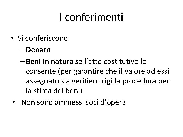 I conferimenti • Si conferiscono – Denaro – Beni in natura se l’atto costitutivo