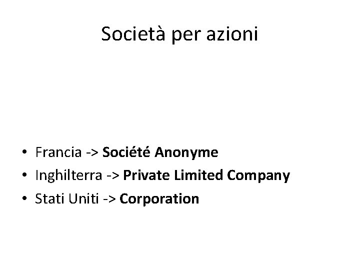 Società per azioni • Francia -> Société Anonyme • Inghilterra -> Private Limited Company