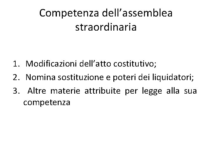 Competenza dell’assemblea straordinaria 1. Modificazioni dell’atto costitutivo; 2. Nomina sostituzione e poteri dei liquidatori;