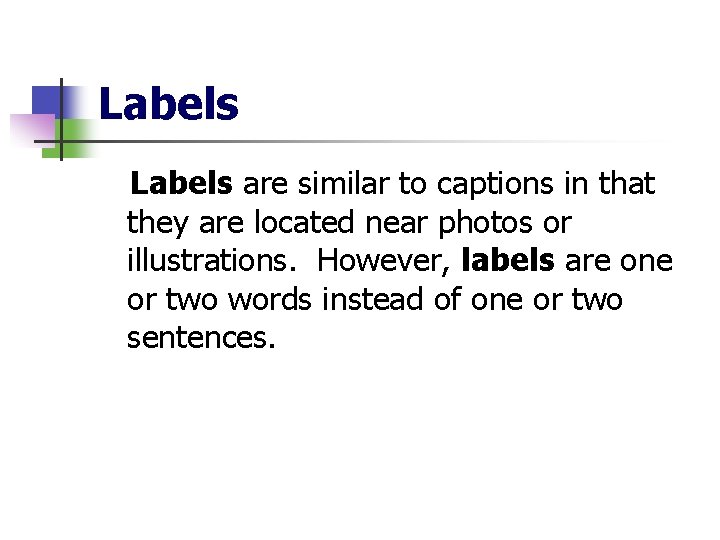 Labels are similar to captions in that they are located near photos or illustrations.