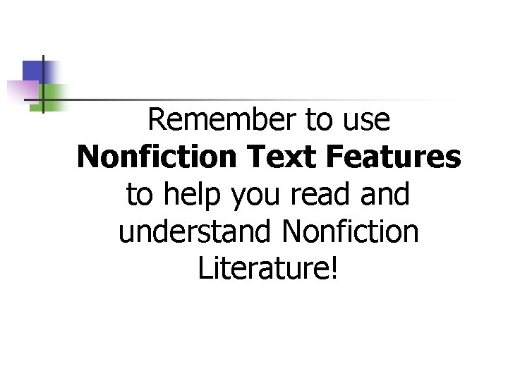 Remember to use Nonfiction Text Features to help you read and understand Nonfiction Literature!
