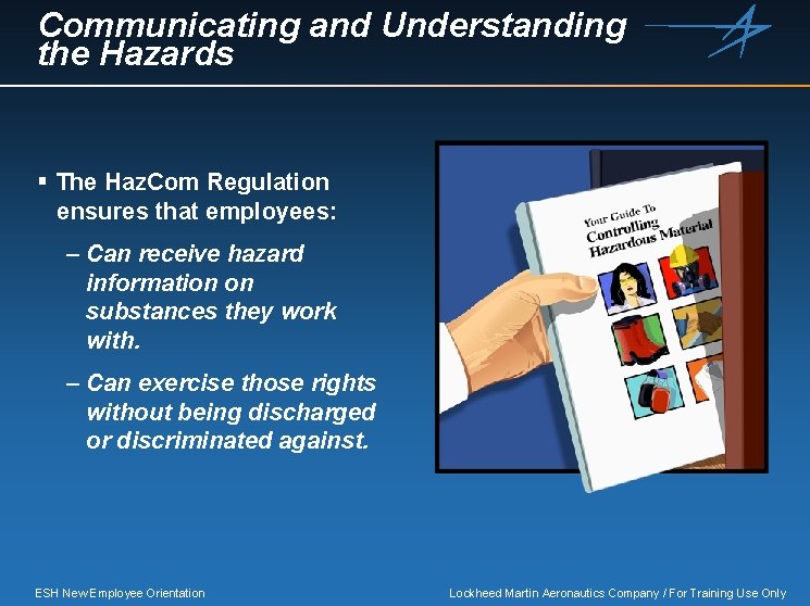 Communicating and Understanding the Hazards § The Haz. Com Regulation ensures that employees: –