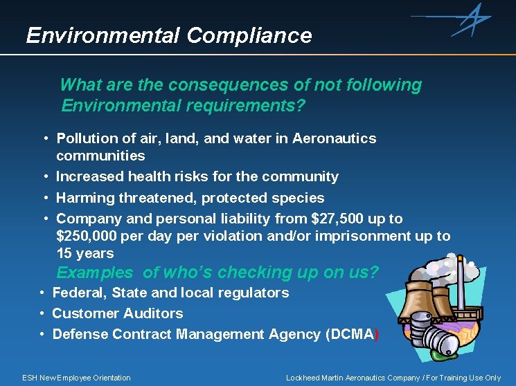 Environmental Compliance What are the consequences of not following Environmental requirements? • Pollution of