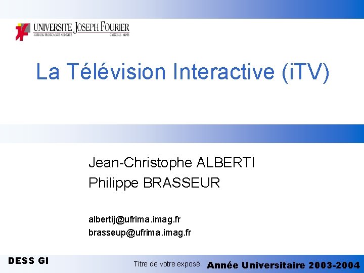 La Télévision Interactive (i. TV) Jean-Christophe ALBERTI Philippe BRASSEUR albertij@ufrima. imag. fr brasseup@ufrima. imag.