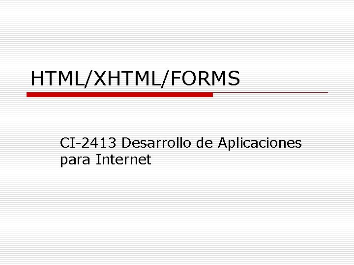 HTML/XHTML/FORMS CI-2413 Desarrollo de Aplicaciones para Internet 