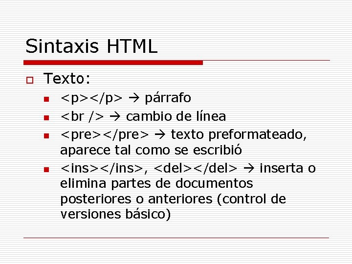 Sintaxis HTML o Texto: n n <p></p> párrafo cambio de línea <pre></pre> texto preformateado,