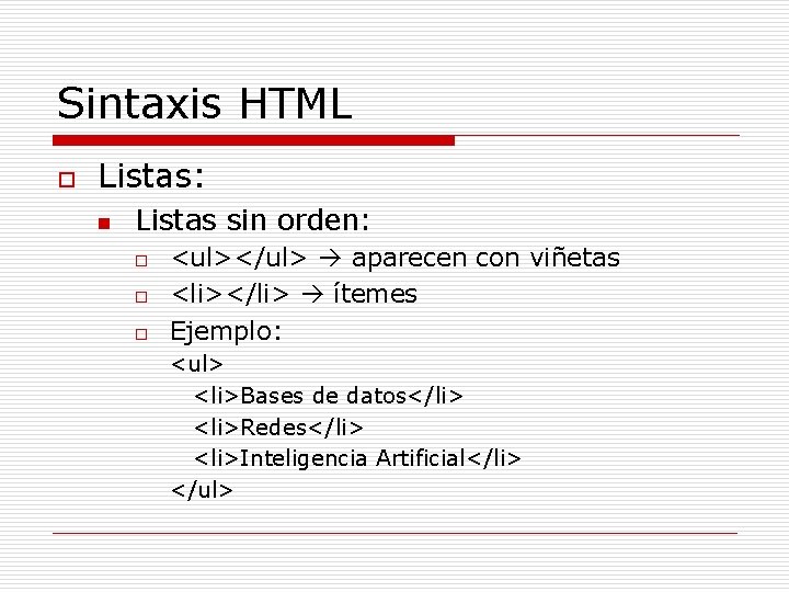 Sintaxis HTML o Listas: n Listas sin orden: o o o <ul></ul> aparecen con