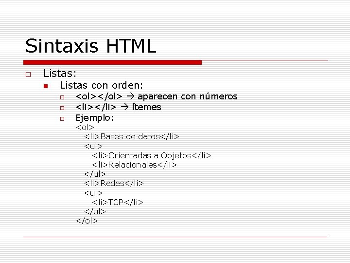 Sintaxis HTML o Listas: n Listas con orden: o o o <ol></ol> aparecen con