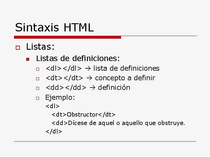 Sintaxis HTML o Listas: n Listas de definiciones: o o <dl></dl> lista de definiciones