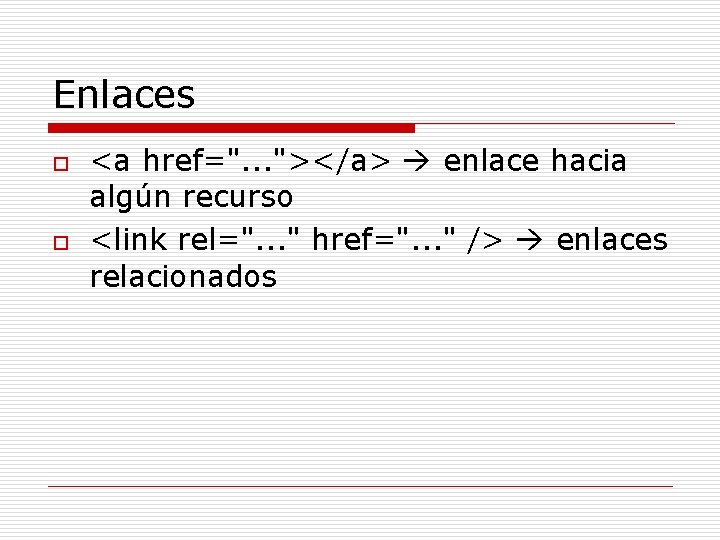 Enlaces o o <a href=". . . "></a> enlace hacia algún recurso <link rel=".