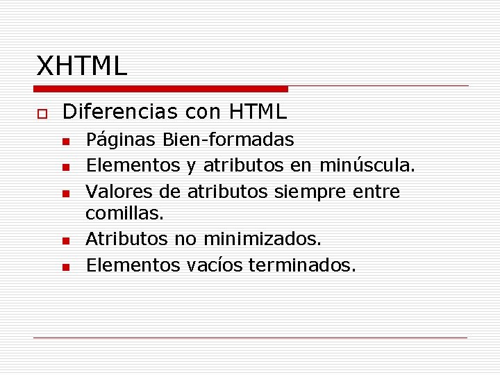 XHTML o Diferencias con HTML n n n Páginas Bien-formadas Elementos y atributos en