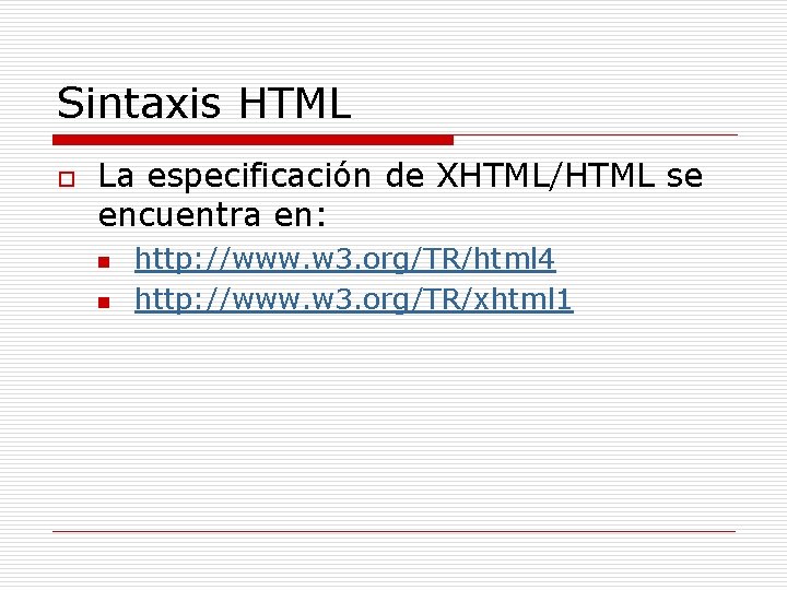 Sintaxis HTML o La especificación de XHTML/HTML se encuentra en: n n http: //www.