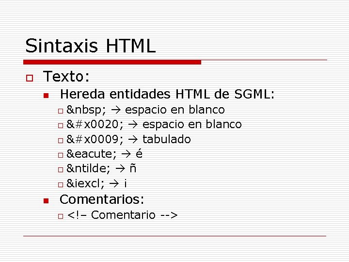 Sintaxis HTML o Texto: n Hereda entidades HTML de SGML:   espacio en blanco