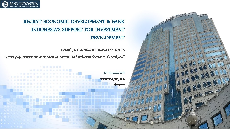 RECENT ECONOMIC DEVELOPMENT & BANK INDONESIA’S SUPPORT FOR INVESTMENT DEVELOPMENT Central Java Investment Business