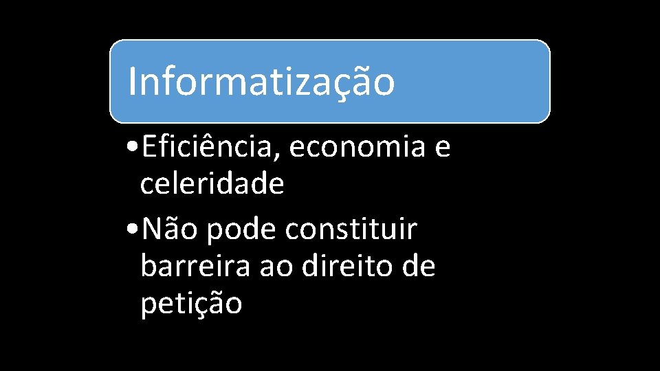 Informatização • Eficiência, economia e celeridade • Não pode constituir barreira ao direito de