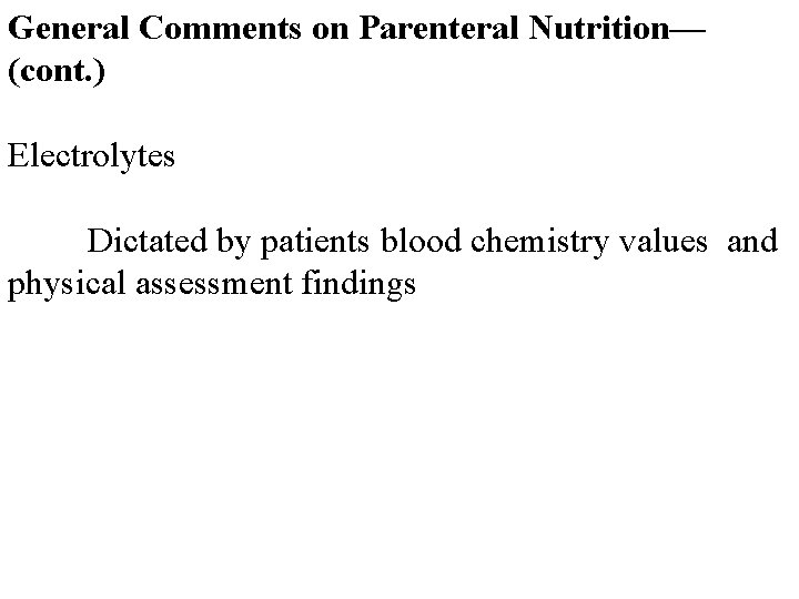 General Comments on Parenteral Nutrition— (cont. ) Electrolytes Dictated by patients blood chemistry values