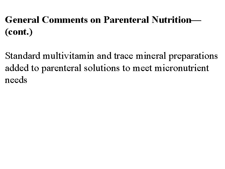 General Comments on Parenteral Nutrition— (cont. ) Standard multivitamin and trace mineral preparations added