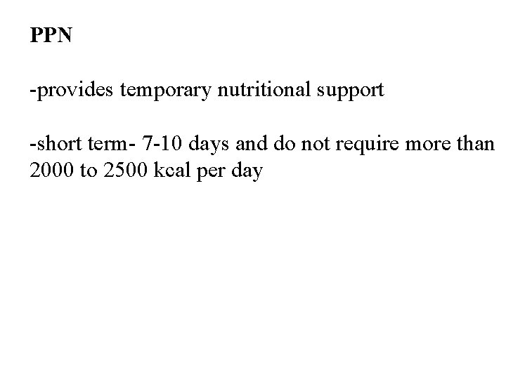 PPN -provides temporary nutritional support -short term- 7 -10 days and do not require