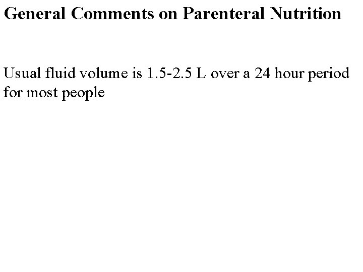 General Comments on Parenteral Nutrition Usual fluid volume is 1. 5 -2. 5 L