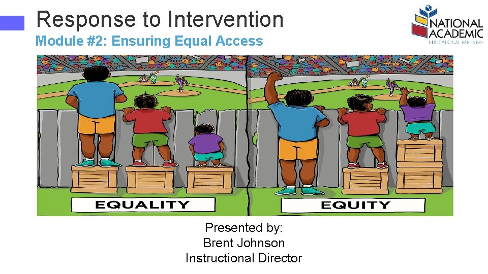 Response to Intervention Module #2: Ensuring Equal Access Presented by: Brent Johnson Instructional Director