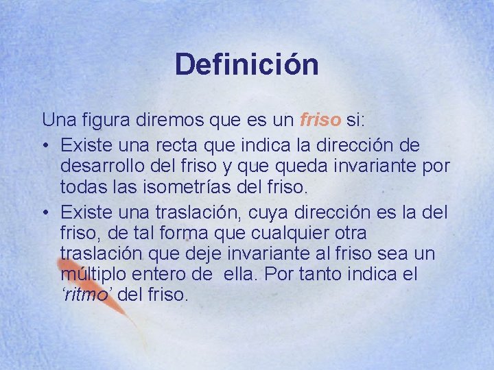 Definición Una figura diremos que es un friso si: • Existe una recta que