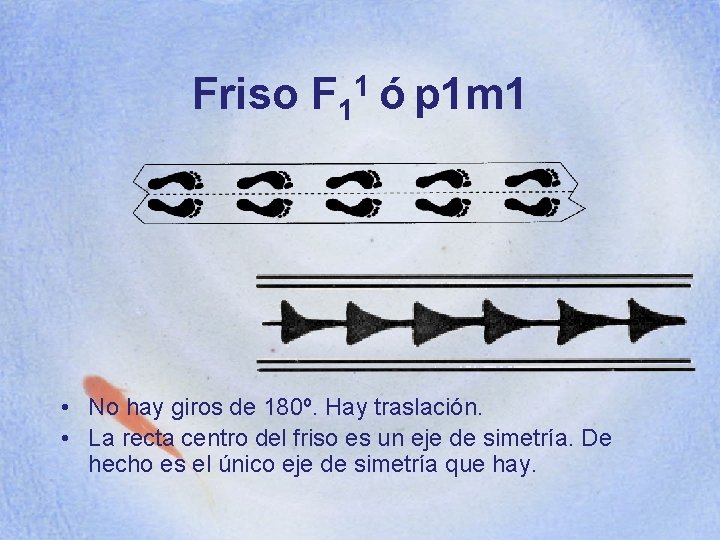 Friso F 11 ó p 1 m 1 • No hay giros de 180º.