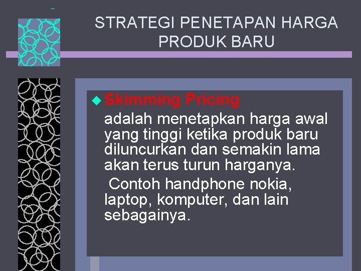 STRATEGI PENETAPAN HARGA PRODUK BARU u Skimming Pricing adalah menetapkan harga awal yang tinggi