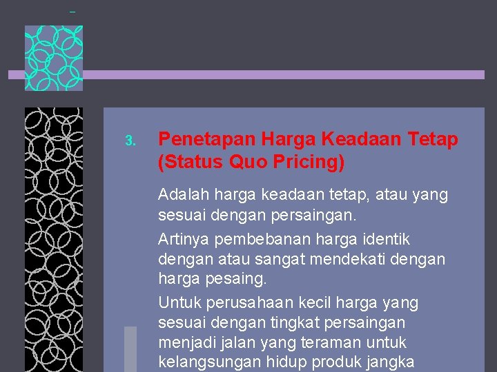 3. Penetapan Harga Keadaan Tetap (Status Quo Pricing) Adalah harga keadaan tetap, atau yang